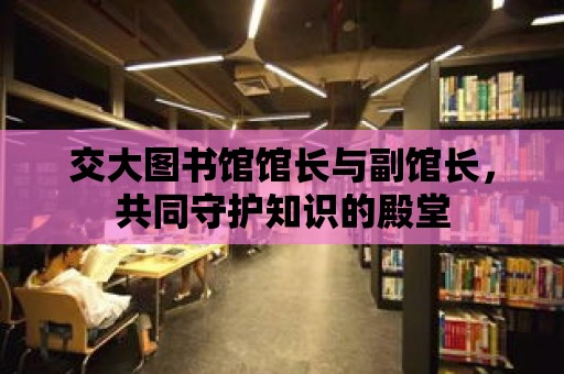 交大圖書館館長與副館長，共同守護知識的殿堂