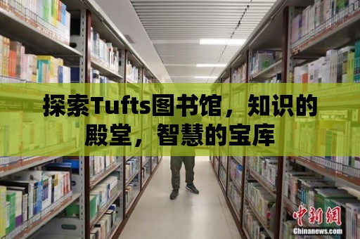 探索Tufts圖書館，知識的殿堂，智慧的寶庫