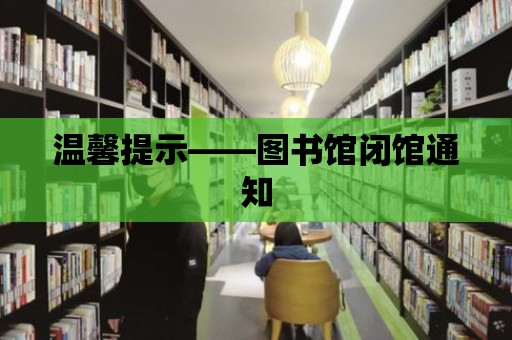 溫馨提示——圖書館閉館通知