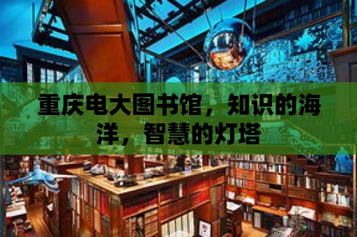 重慶電大圖書館，知識(shí)的海洋，智慧的燈塔