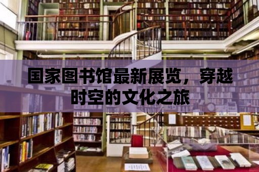 國家圖書館最新展覽，穿越時空的文化之旅