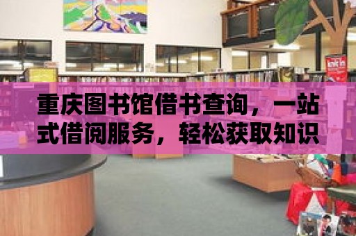 重慶圖書館借書查詢，一站式借閱服務，輕松獲取知識！