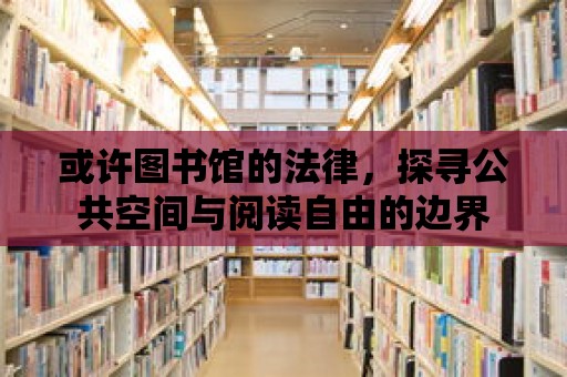 或許圖書館的法律，探尋公共空間與閱讀自由的邊界