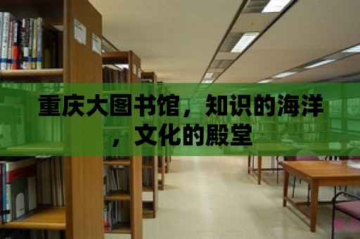 重慶大圖書館，知識的海洋，文化的殿堂