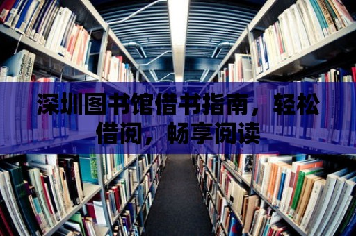 深圳圖書館借書指南，輕松借閱，暢享閱讀