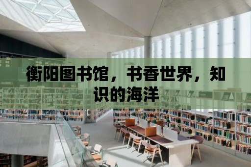 衡陽圖書館，書香世界，知識的海洋