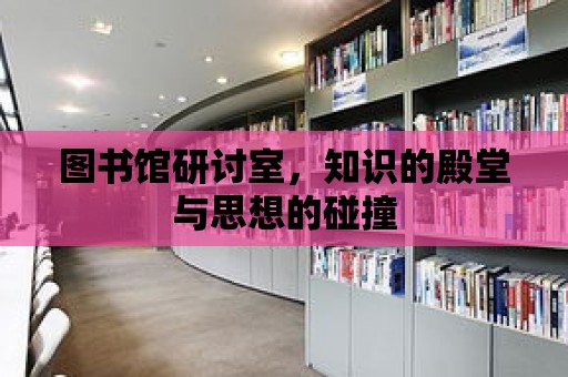 圖書館研討室，知識的殿堂與思想的碰撞