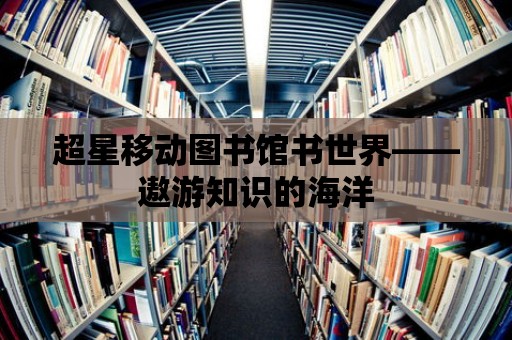 超星移動圖書館書世界——遨游知識的海洋