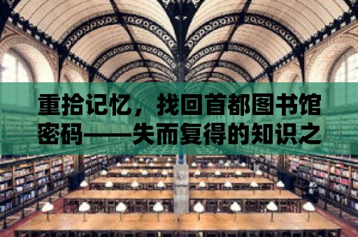 重拾記憶，找回首都圖書館密碼——失而復得的知識之旅