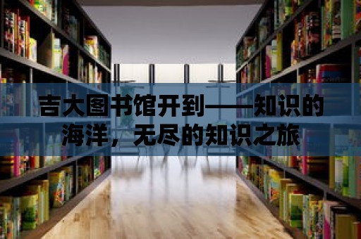 吉大圖書館開到——知識的海洋，無盡的知識之旅