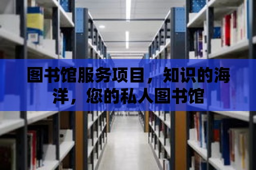 圖書館服務項目，知識的海洋，您的私人圖書館