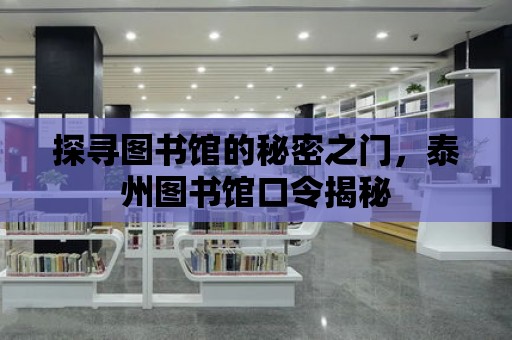 探尋圖書館的秘密之門，泰州圖書館口令揭秘