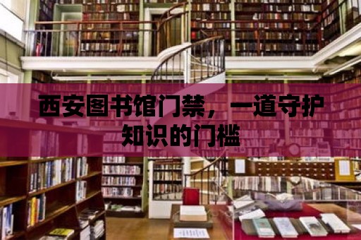 西安圖書館門禁，一道守護知識的門檻