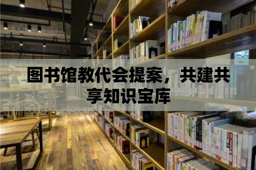 圖書館教代會提案，共建共享知識寶庫