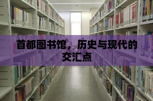 首都圖書館，歷史與現代的交匯點