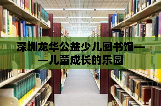 深圳龍華公益少兒圖書館——兒童成長的樂園