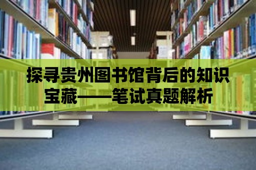 探尋貴州圖書館背后的知識寶藏——筆試真題解析