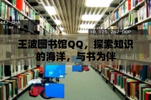 王波圖書館QQ，探索知識(shí)的海洋，與書為伴