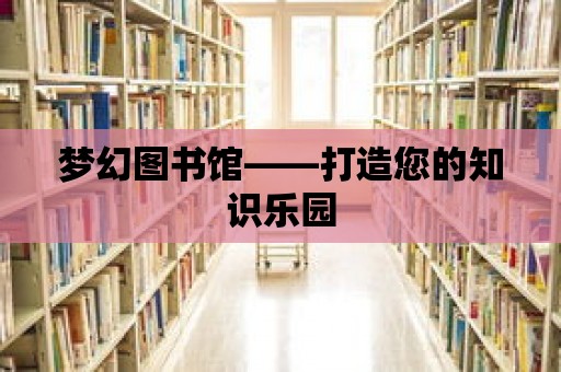 夢幻圖書館——打造您的知識樂園