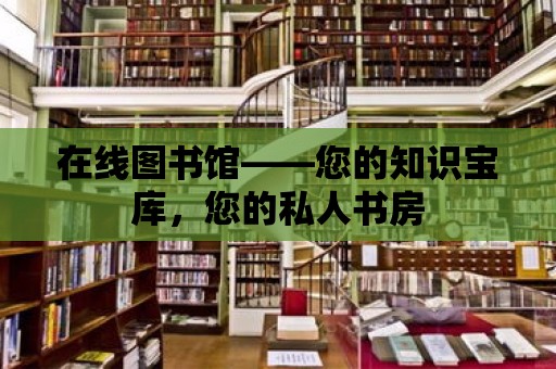 在線圖書館——您的知識寶庫，您的私人書房