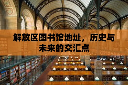 解放區圖書館地址，歷史與未來的交匯點