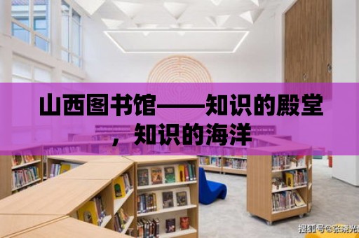 山西圖書館——知識的殿堂，知識的海洋