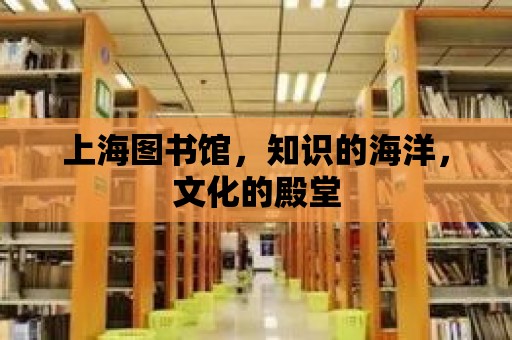 上海圖書館，知識的海洋，文化的殿堂