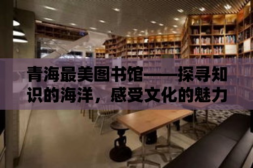 青海最美圖書館——探尋知識的海洋，感受文化的魅力