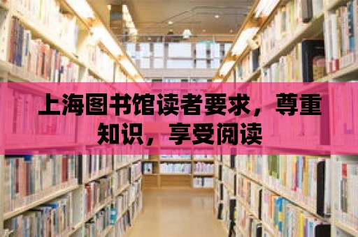 上海圖書館讀者要求，尊重知識，享受閱讀