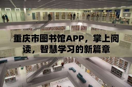 重慶市圖書館APP，掌上閱讀，智慧學習的新篇章