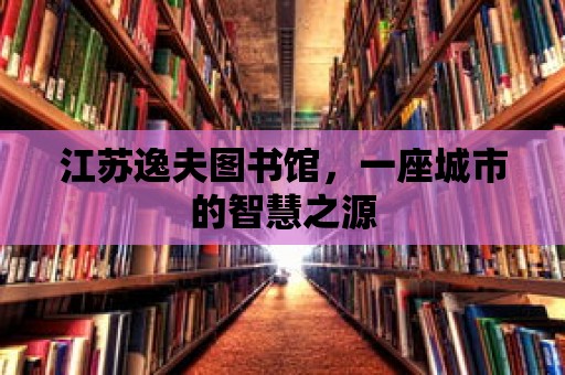 江蘇逸夫圖書館，一座城市的智慧之源