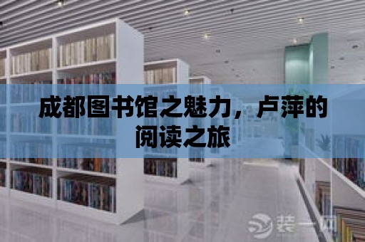 成都圖書館之魅力，盧萍的閱讀之旅