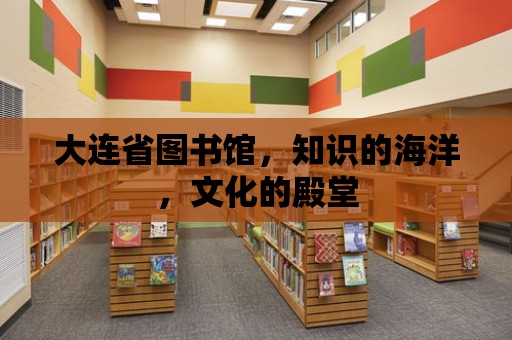 大連省圖書館，知識的海洋，文化的殿堂