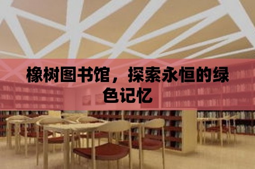 橡樹圖書館，探索永恒的綠色記憶