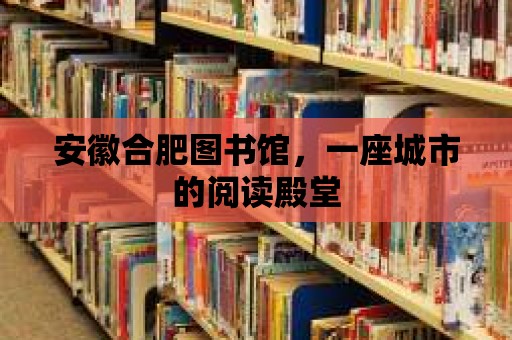 安徽合肥圖書館，一座城市的閱讀殿堂