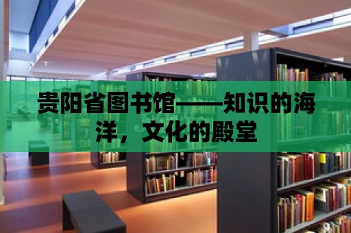 貴陽省圖書館——知識的海洋，文化的殿堂