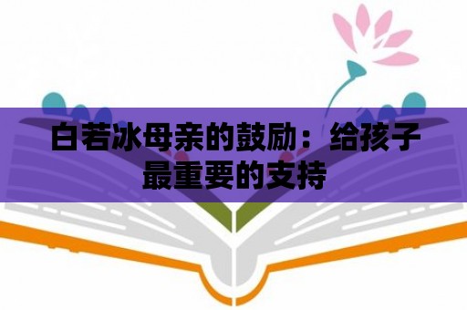 白若冰母親的鼓勵：給孩子最重要的支持