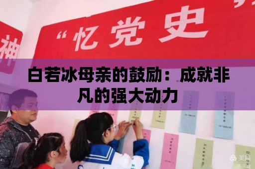 白若冰母親的鼓勵：成就非凡的強大動力