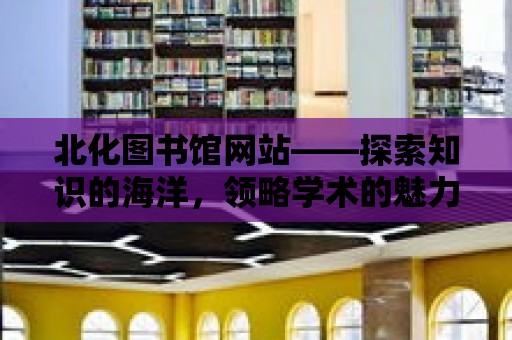 北化圖書館網站——探索知識的海洋，領略學術的魅力