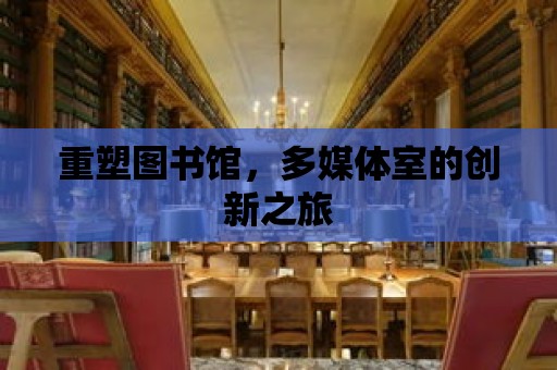 重塑圖書館，多媒體室的創(chuàng)新之旅