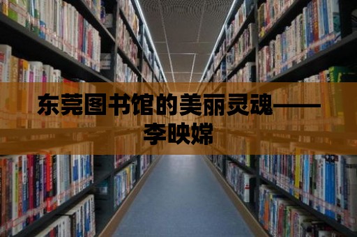 東莞圖書館的美麗靈魂——李映嫦