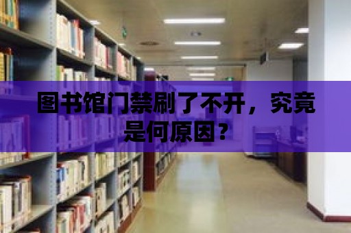 圖書館門禁刷了不開，究竟是何原因？