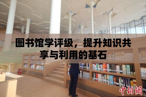 圖書館學評級，提升知識共享與利用的基石