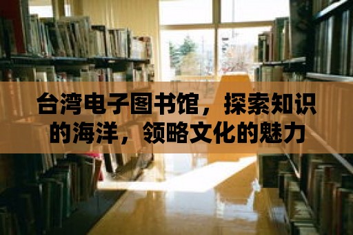 臺灣電子圖書館，探索知識的海洋，領略文化的魅力