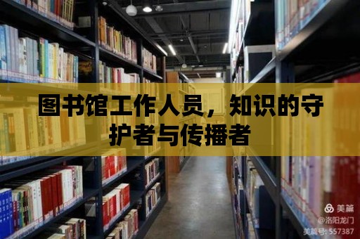 圖書館工作人員，知識的守護者與傳播者