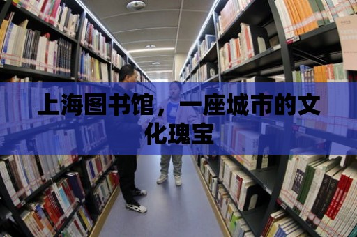 上海圖書館，一座城市的文化瑰寶