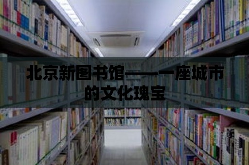 北京新圖書館——一座城市的文化瑰寶