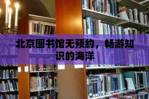 北京圖書館無預約，暢游知識的海洋