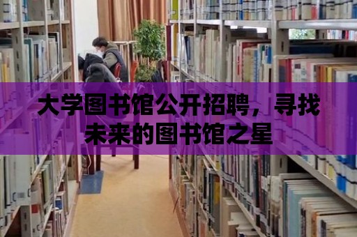 大學圖書館公開招聘，尋找未來的圖書館之星