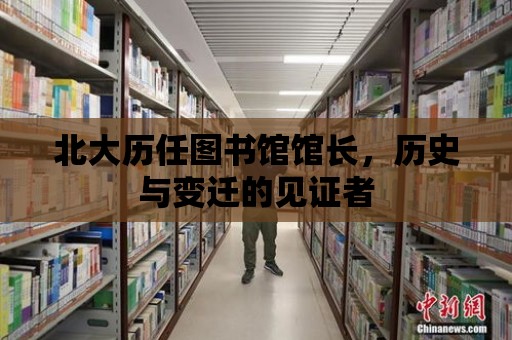 北大歷任圖書館館長，歷史與變遷的見證者